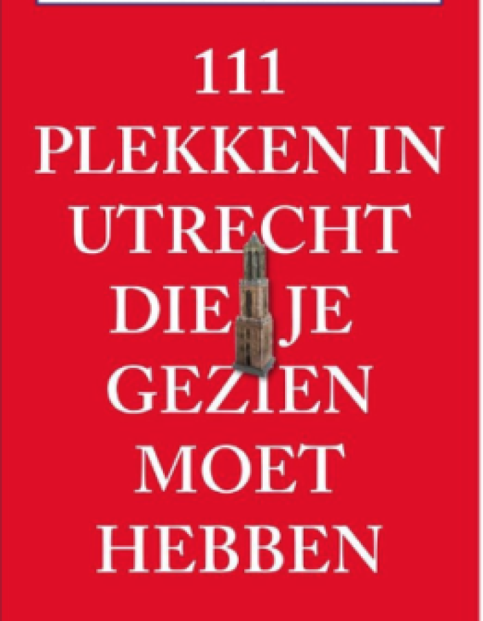 111 Plekken in Utrecht die je gezien moet hebben
